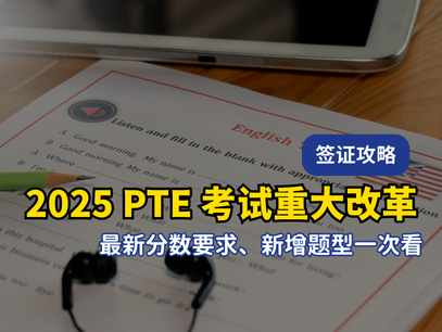2025 PTE 考试重大改革来了！最新签证分数要求＋全新题型一次看
